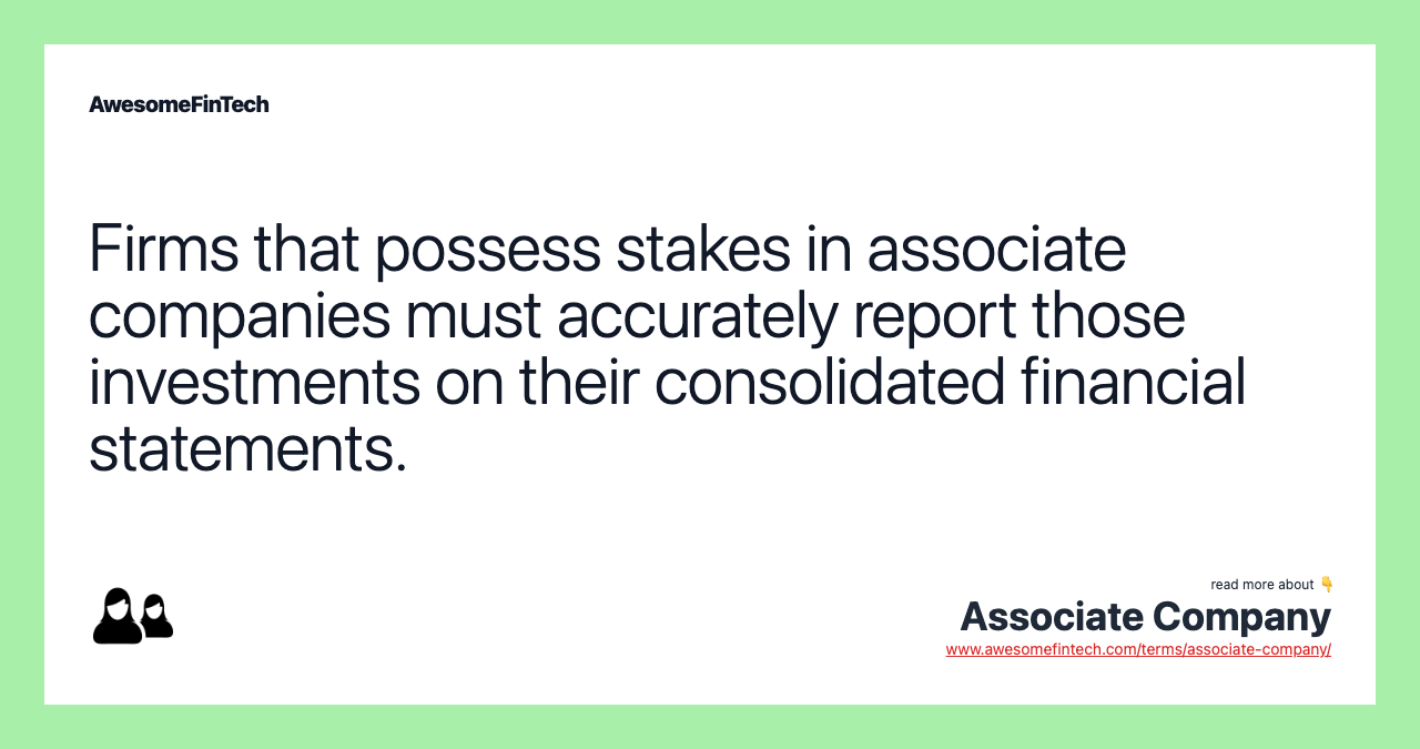 Firms that possess stakes in associate companies must accurately report those investments on their consolidated financial statements.