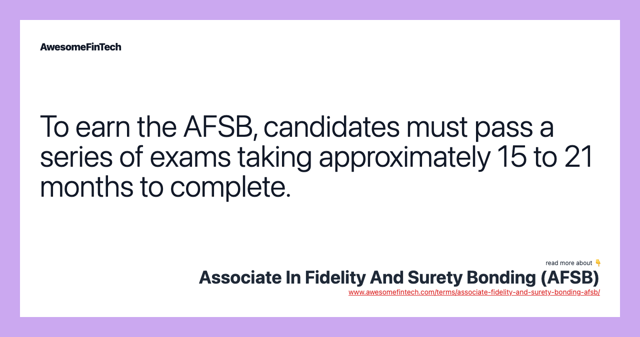 To earn the AFSB, candidates must pass a series of exams taking approximately 15 to 21 months to complete.