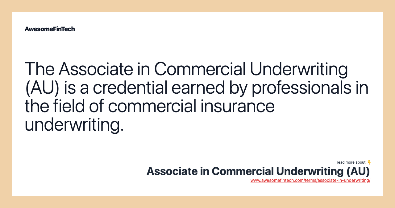 The Associate in Commercial Underwriting (AU) is a credential earned by professionals in the field of commercial insurance underwriting.