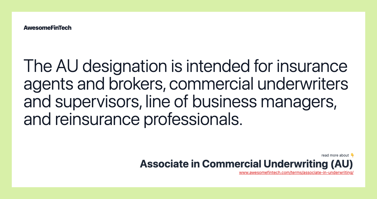 The AU designation is intended for insurance agents and brokers, commercial underwriters and supervisors, line of business managers, and reinsurance professionals.