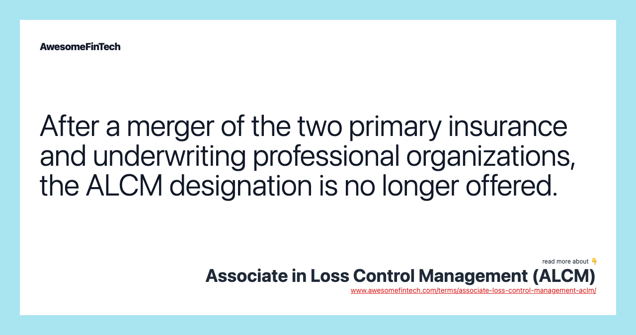 After a merger of the two primary insurance and underwriting professional organizations, the ALCM designation is no longer offered.