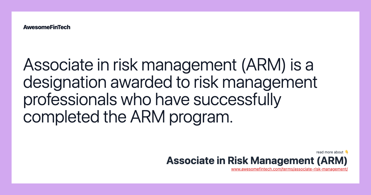 Associate in risk management (ARM) is a designation awarded to risk management professionals who have successfully completed the ARM program.