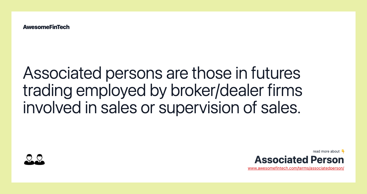 Associated persons are those in futures trading employed by broker/dealer firms involved in sales or supervision of sales.