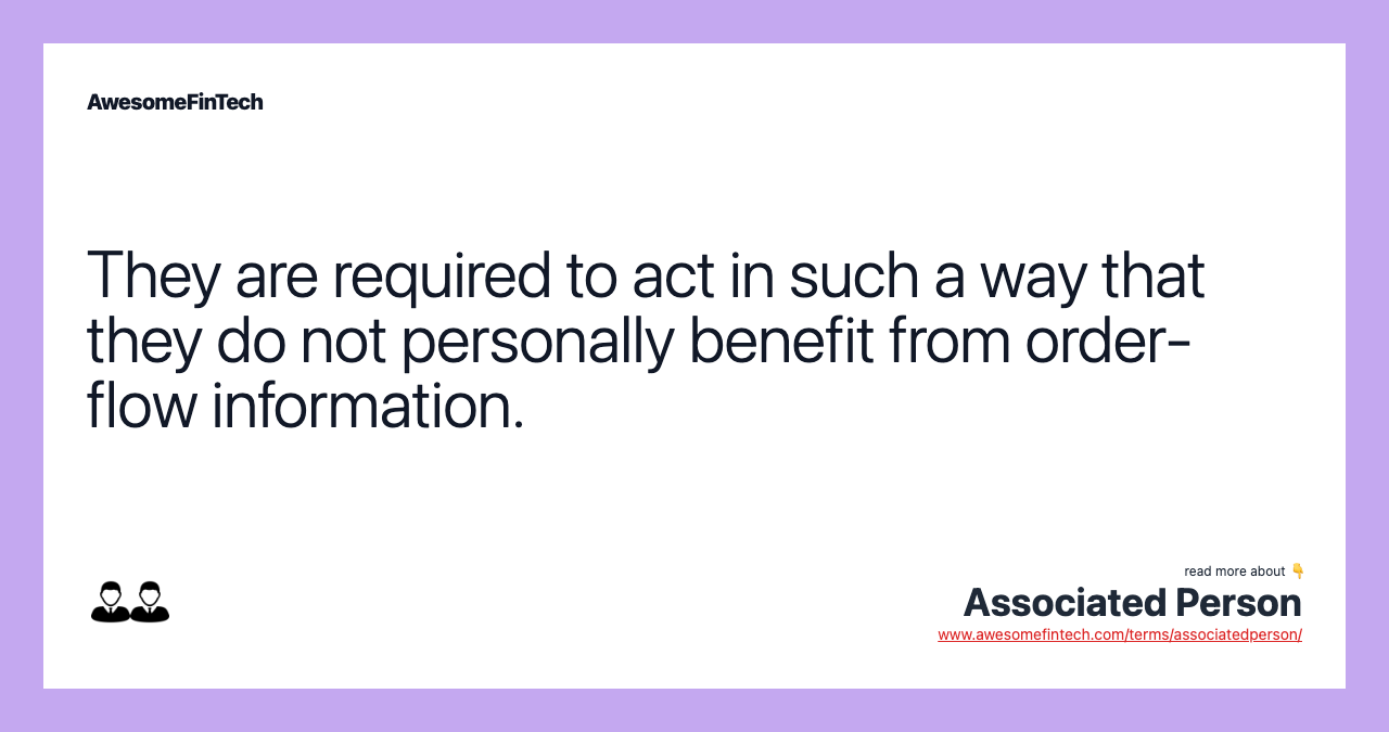 They are required to act in such a way that they do not personally benefit from order-flow information.