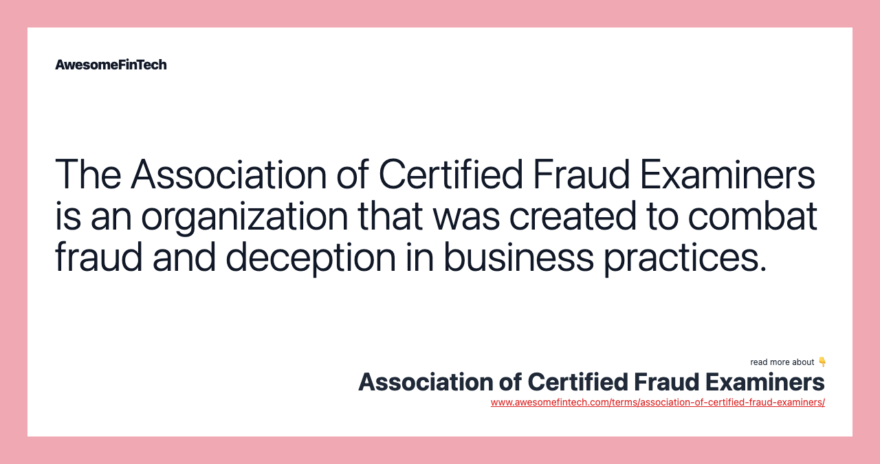 The Association of Certified Fraud Examiners is an organization that was created to combat fraud and deception in business practices.