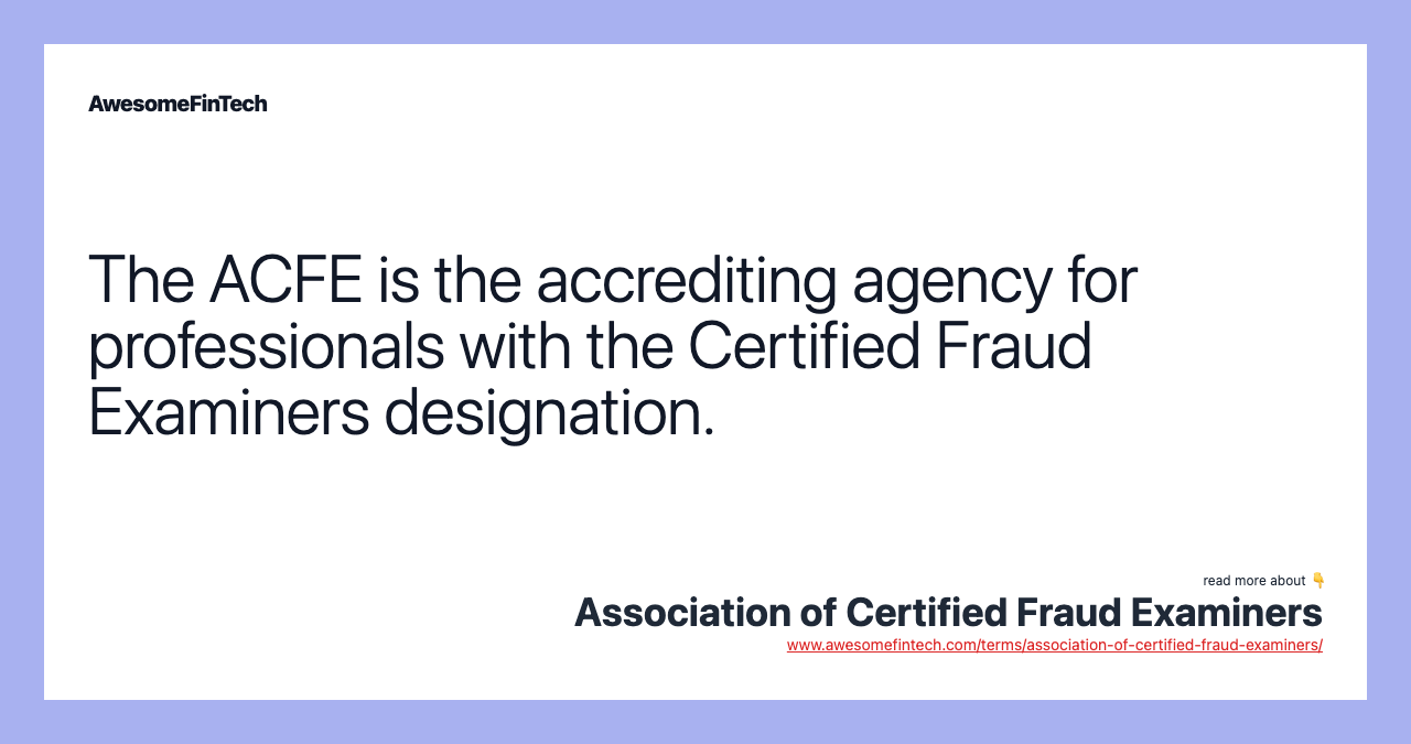 The ACFE is the accrediting agency for professionals with the Certified Fraud Examiners designation.