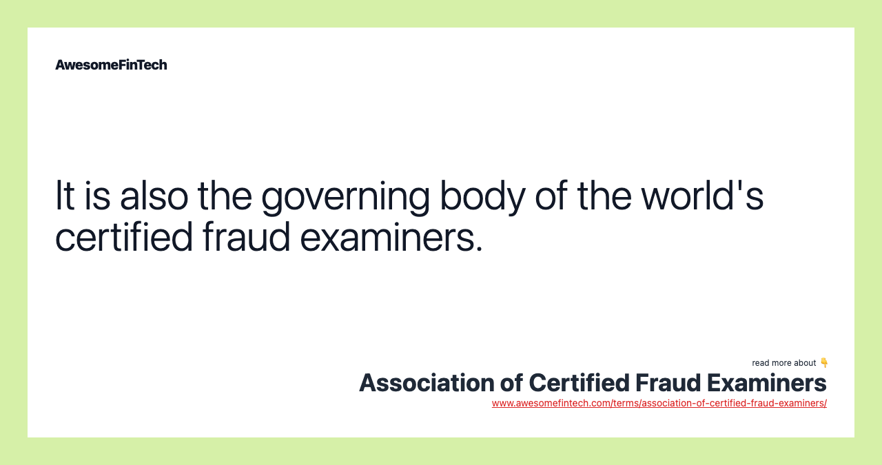 It is also the governing body of the world's certified fraud examiners.