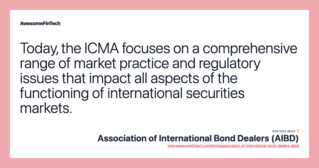 Today, the ICMA focuses on a comprehensive range of market practice and regulatory issues that impact all aspects of the functioning of international securities markets.