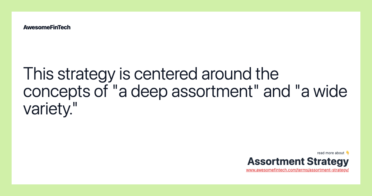 This strategy is centered around the concepts of "a deep assortment" and "a wide variety."