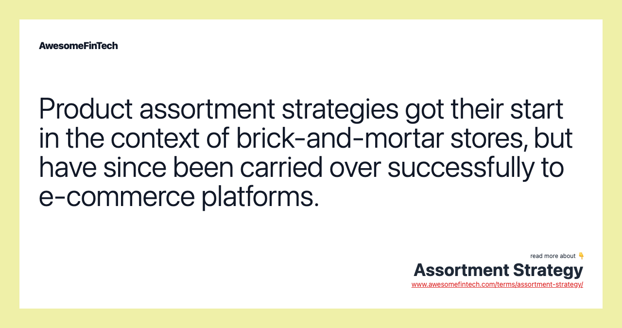 Product assortment strategies got their start in the context of brick-and-mortar stores, but have since been carried over successfully to e-commerce platforms.