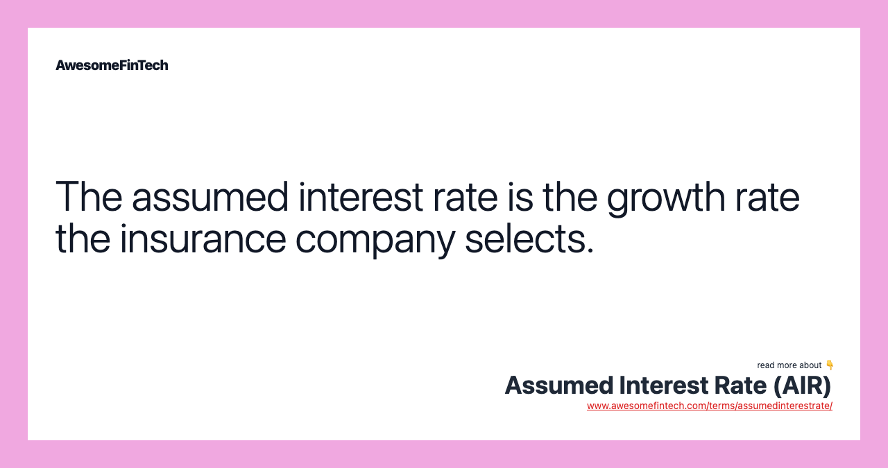 The assumed interest rate is the growth rate the insurance company selects.
