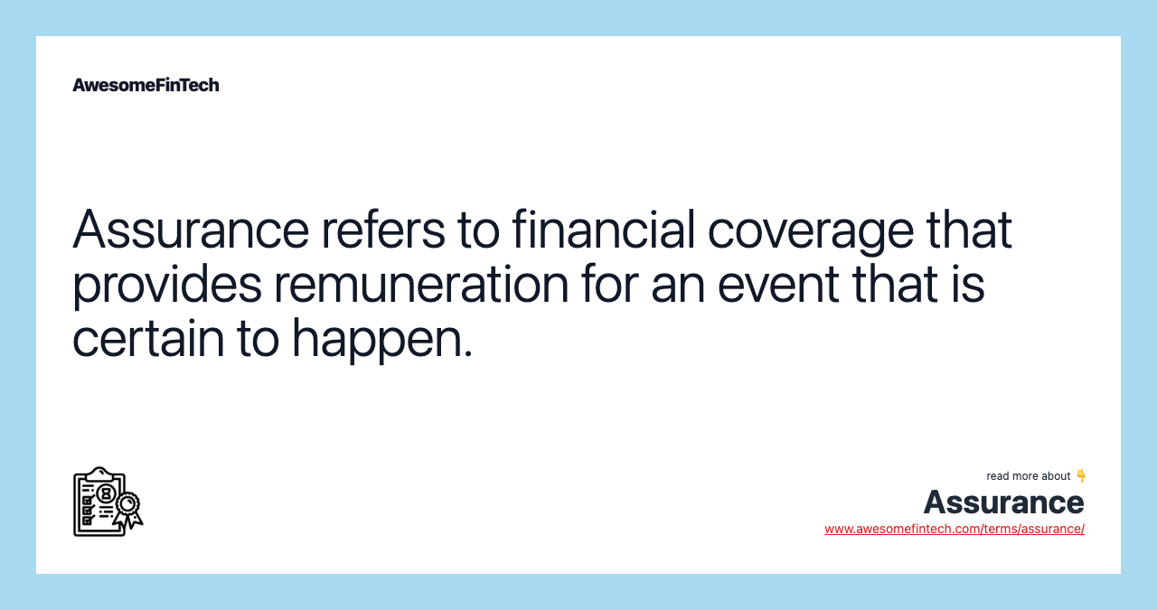 Assurance refers to financial coverage that provides remuneration for an event that is certain to happen.