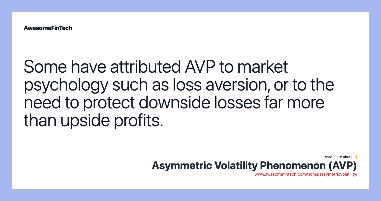 Some have attributed AVP to market psychology such as loss aversion, or to the need to protect downside losses far more than upside profits.