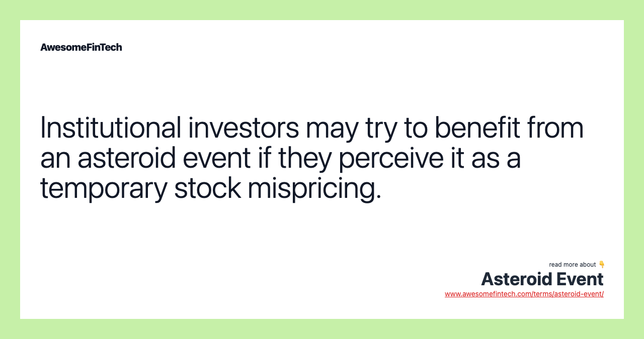 Institutional investors may try to benefit from an asteroid event if they perceive it as a temporary stock mispricing.