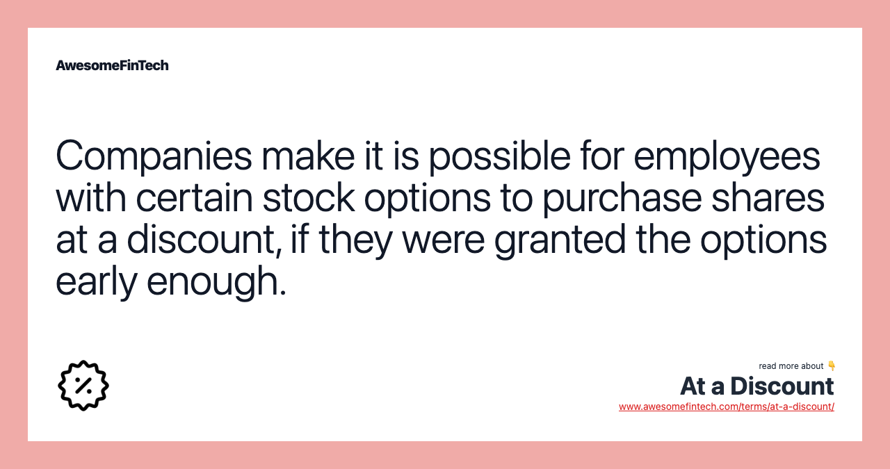 Companies make it is possible for employees with certain stock options to purchase shares at a discount, if they were granted the options early enough.