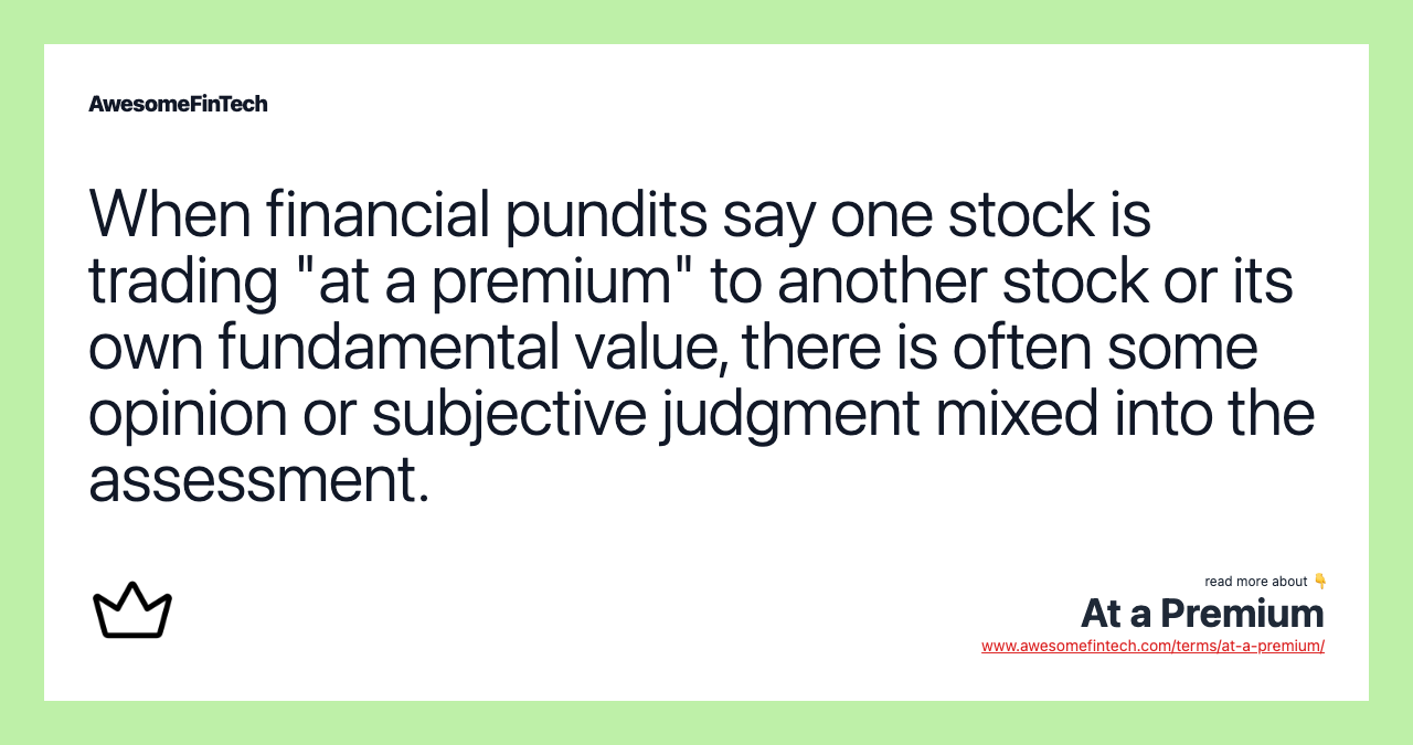 When financial pundits say one stock is trading "at a premium" to another stock or its own fundamental value, there is often some opinion or subjective judgment mixed into the assessment.