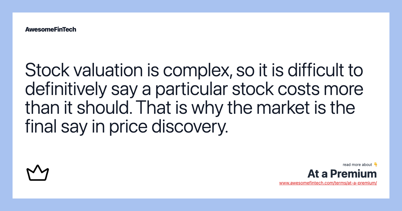 Stock valuation is complex, so it is difficult to definitively say a particular stock costs more than it should. That is why the market is the final say in price discovery.