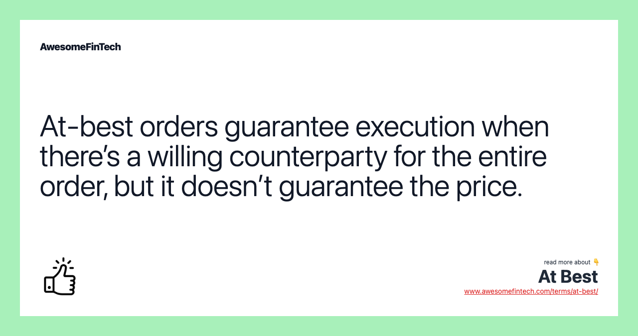 At-best orders guarantee execution when there’s a willing counterparty for the entire order, but it doesn’t guarantee the price.