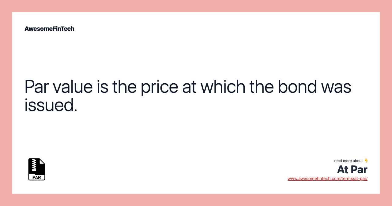 Par value is the price at which the bond was issued.