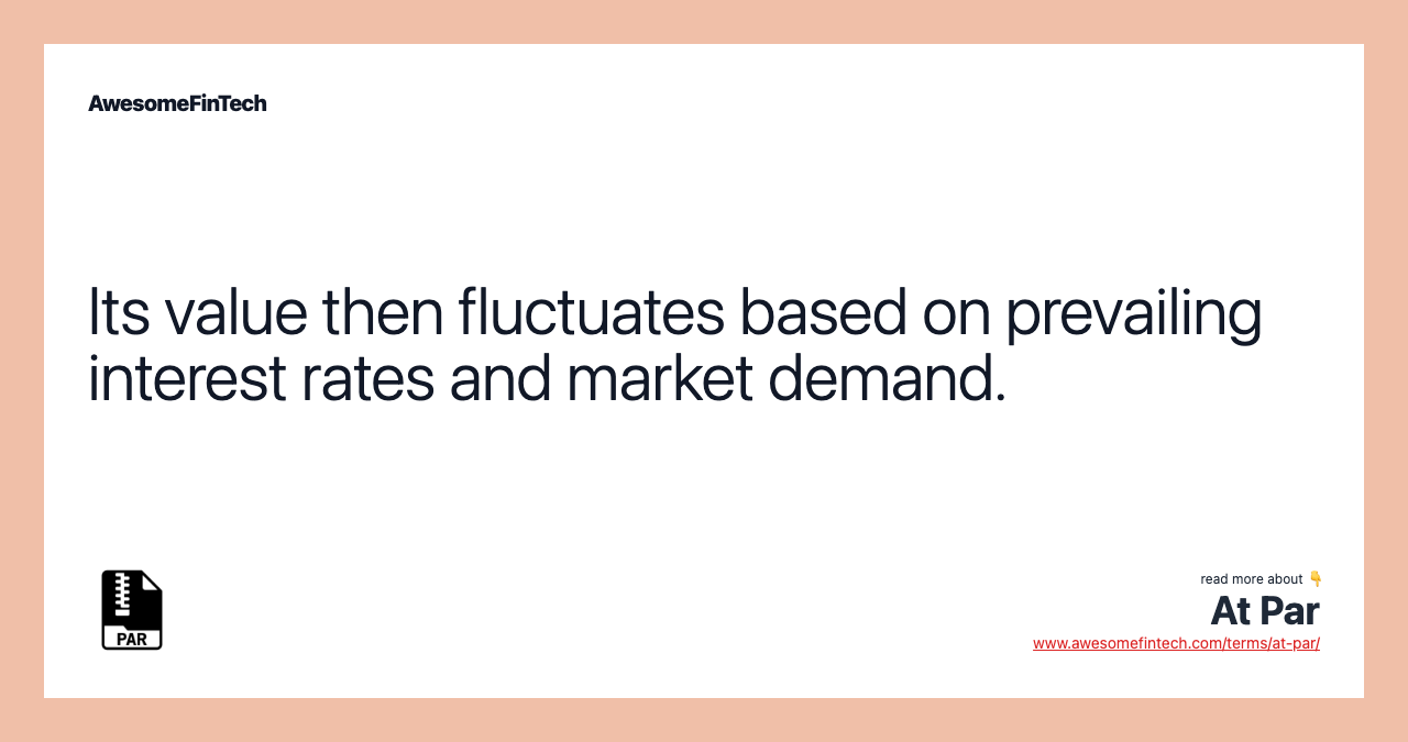 Its value then fluctuates based on prevailing interest rates and market demand.