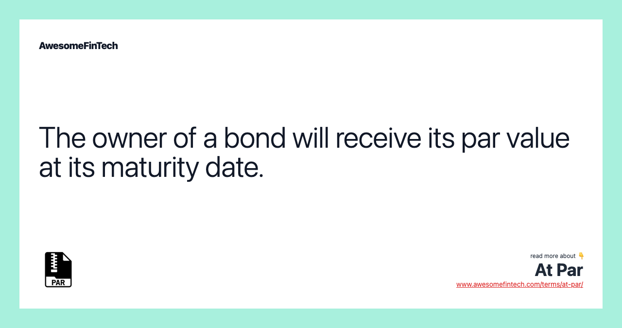 The owner of a bond will receive its par value at its maturity date.