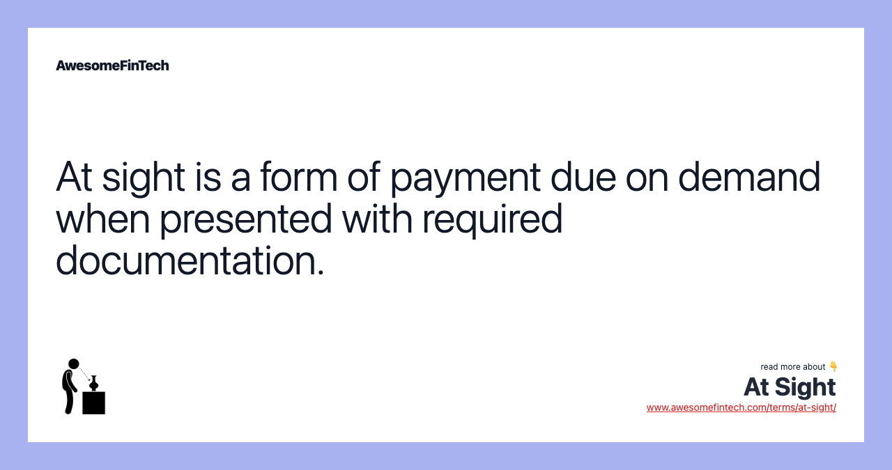 At sight is a form of payment due on demand when presented with required documentation.