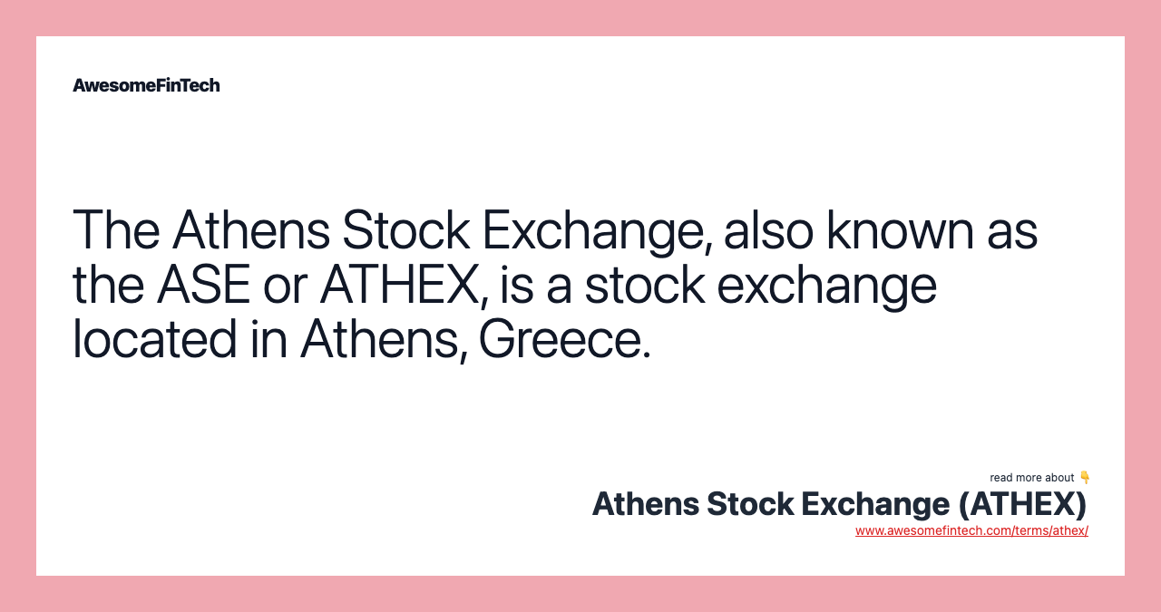 The Athens Stock Exchange, also known as the ASE or ATHEX, is a stock exchange located in Athens, Greece.