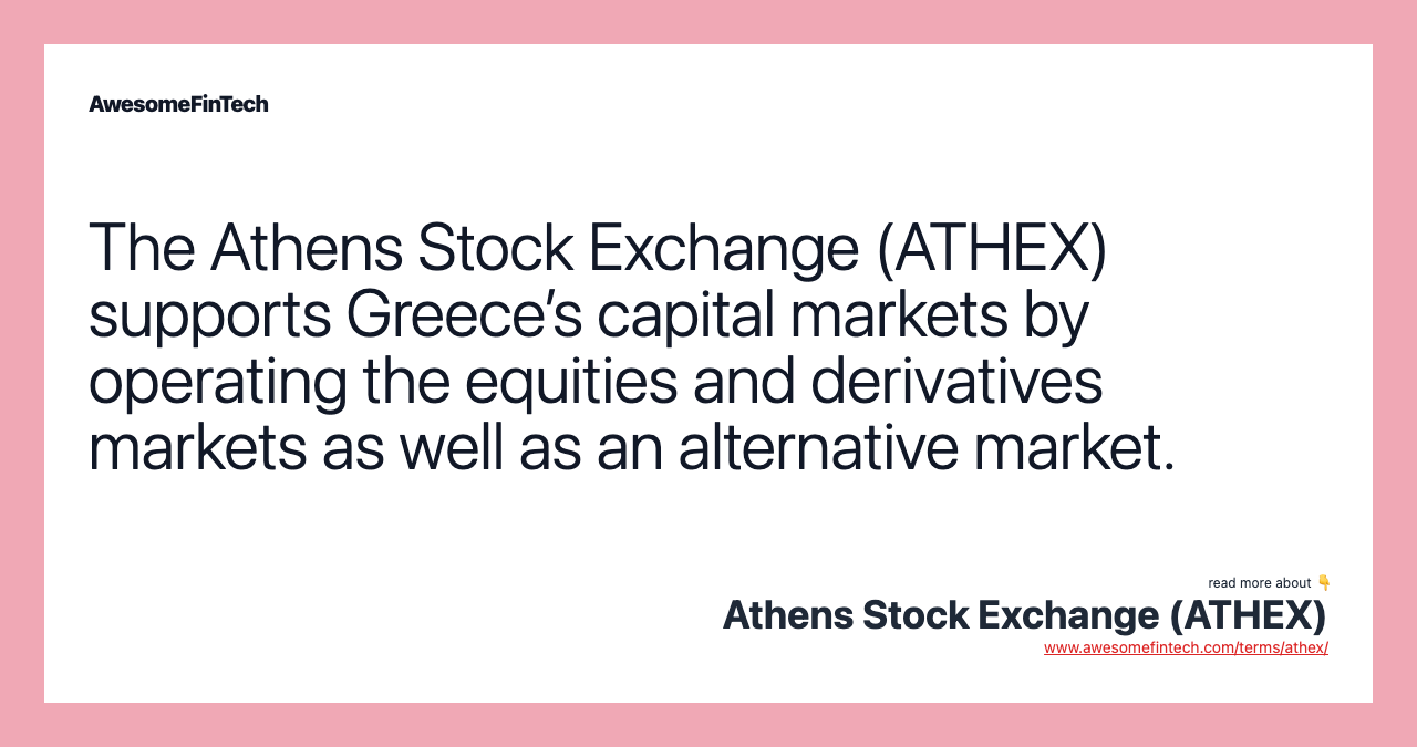 The Athens Stock Exchange (ATHEX) supports Greece’s capital markets by operating the equities and derivatives markets as well as an alternative market.