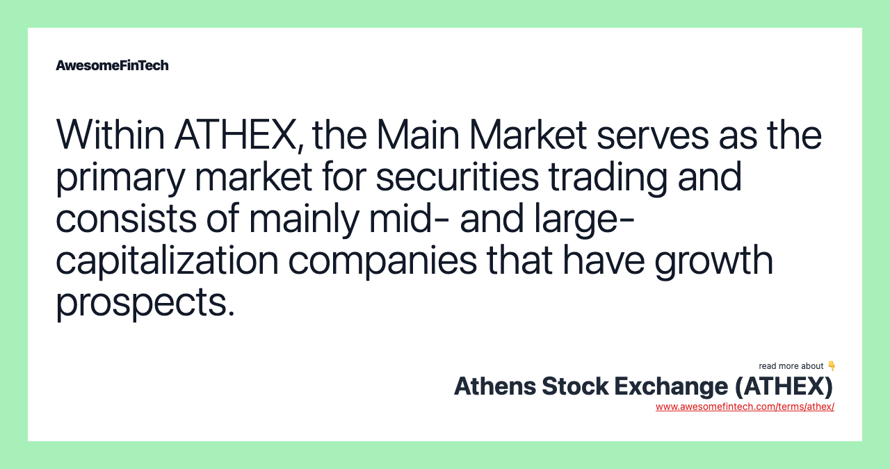 Within ATHEX, the Main Market serves as the primary market for securities trading and consists of mainly mid- and large-capitalization companies that have growth prospects.