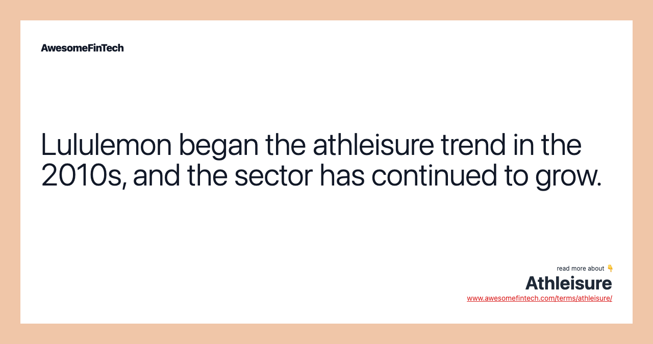 Lululemon began the athleisure trend in the 2010s, and the sector has continued to grow.