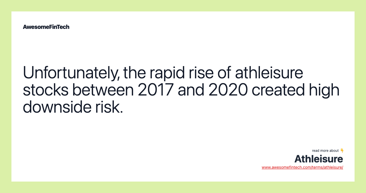 Unfortunately, the rapid rise of athleisure stocks between 2017 and 2020 created high downside risk.