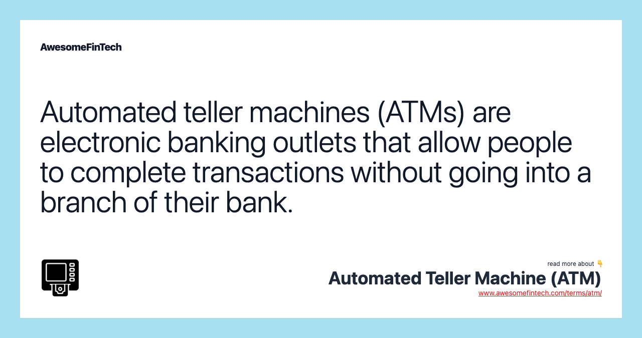 Automated teller machines (ATMs) are electronic banking outlets that allow people to complete transactions without going into a branch of their bank.