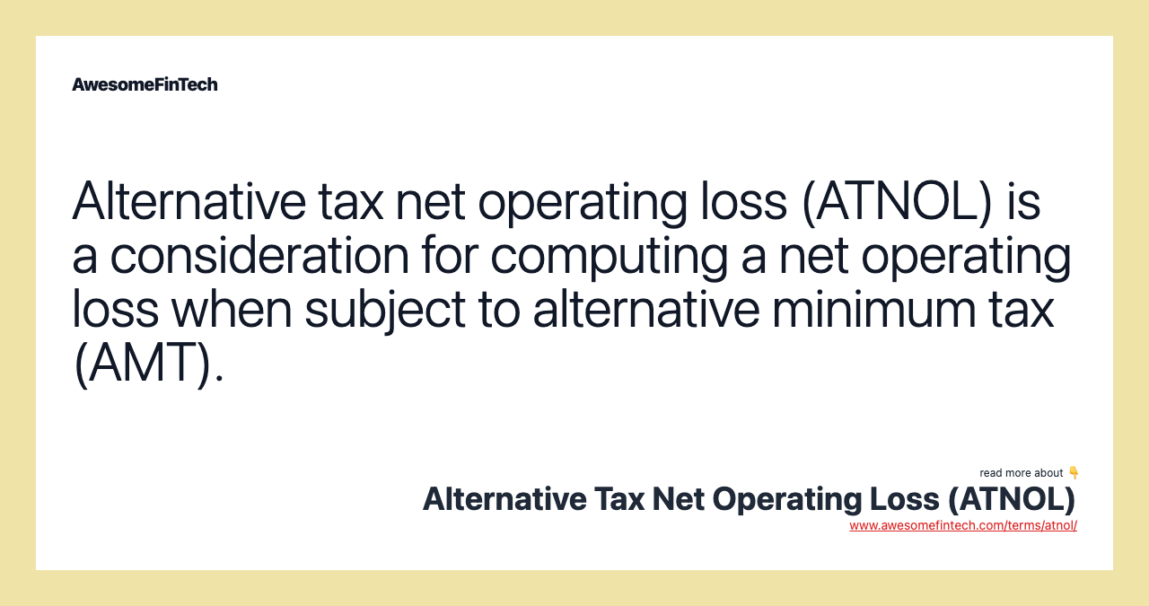 Alternative tax net operating loss (ATNOL) is a consideration for computing a net operating loss when subject to alternative minimum tax (AMT).