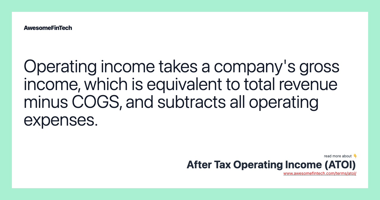 Operating income takes a company's gross income, which is equivalent to total revenue minus COGS, and subtracts all operating expenses.