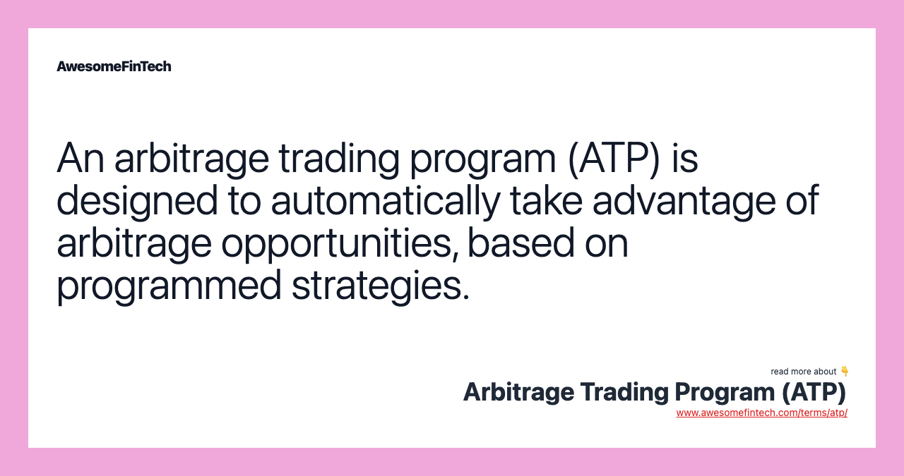 An arbitrage trading program (ATP) is designed to automatically take advantage of arbitrage opportunities, based on programmed strategies.