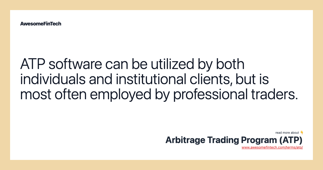 ATP software can be utilized by both individuals and institutional clients, but is most often employed by professional traders.