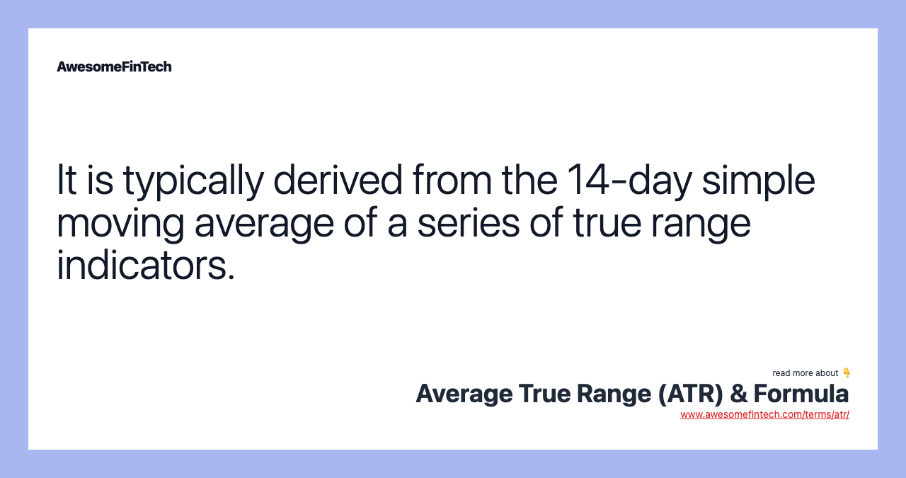 It is typically derived from the 14-day simple moving average of a series of true range indicators.
