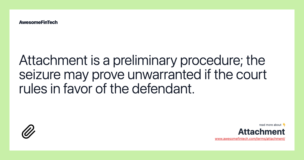 Attachment is a preliminary procedure; the seizure may prove unwarranted if the court rules in favor of the defendant.