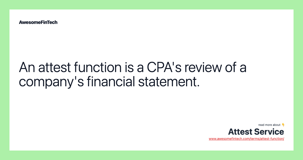 An attest function is a CPA's review of a company's financial statement.