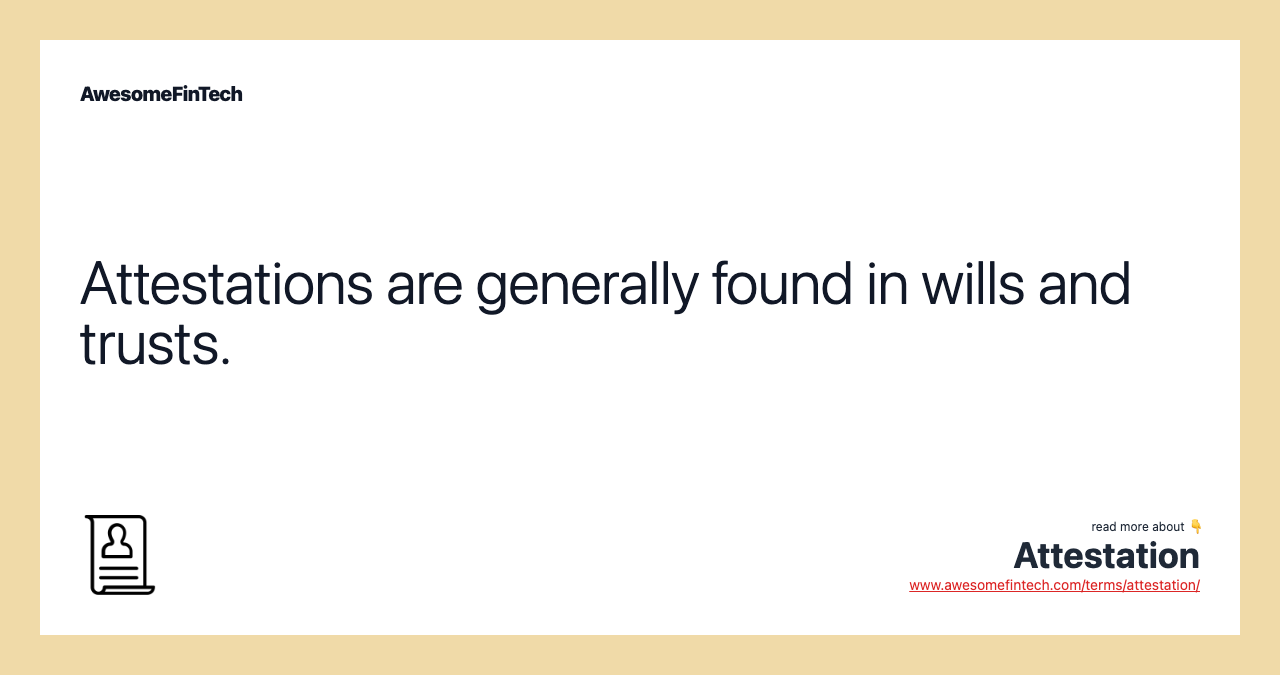 Attestations are generally found in wills and trusts.