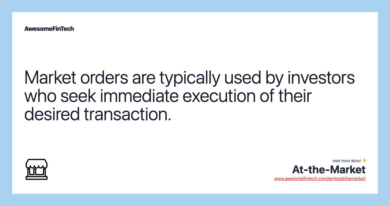 Market orders are typically used by investors who seek immediate execution of their desired transaction.