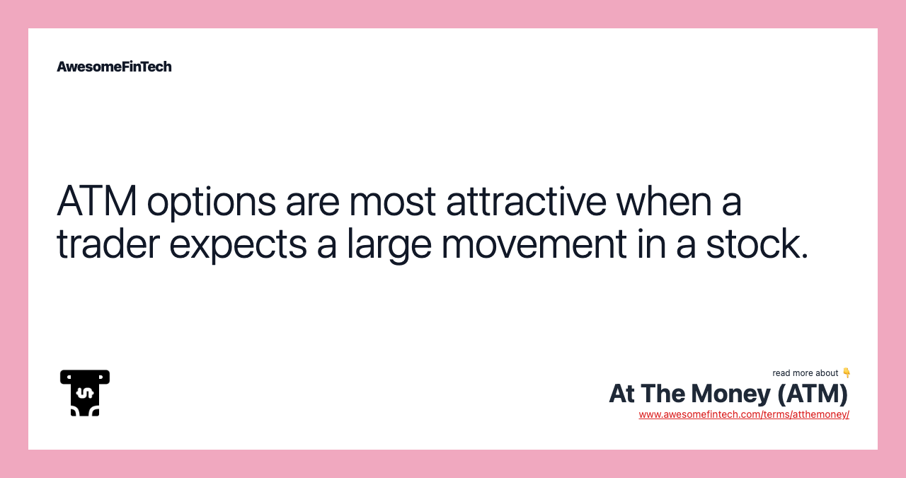 ATM options are most attractive when a trader expects a large movement in a stock.