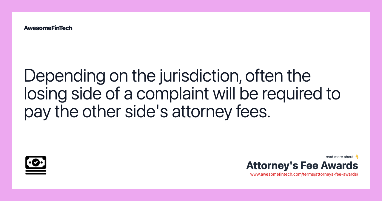 Depending on the jurisdiction, often the losing side of a complaint will be required to pay the other side's attorney fees.
