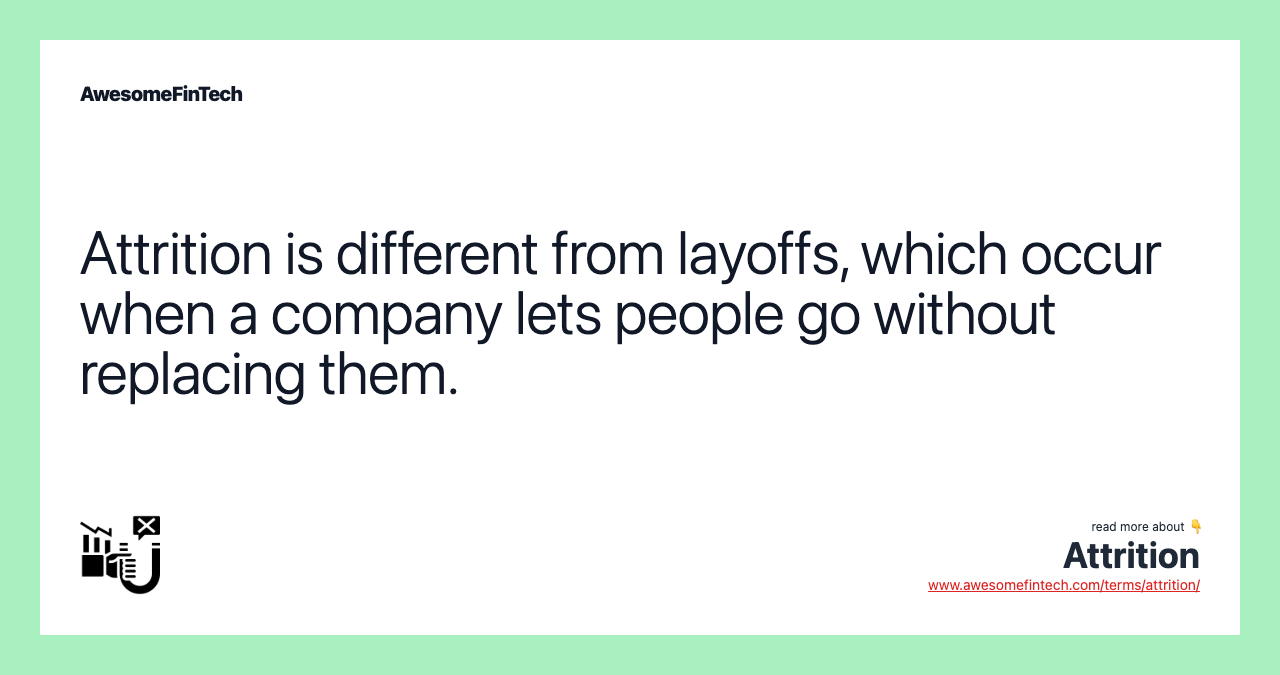 Attrition is different from layoffs, which occur when a company lets people go without replacing them.