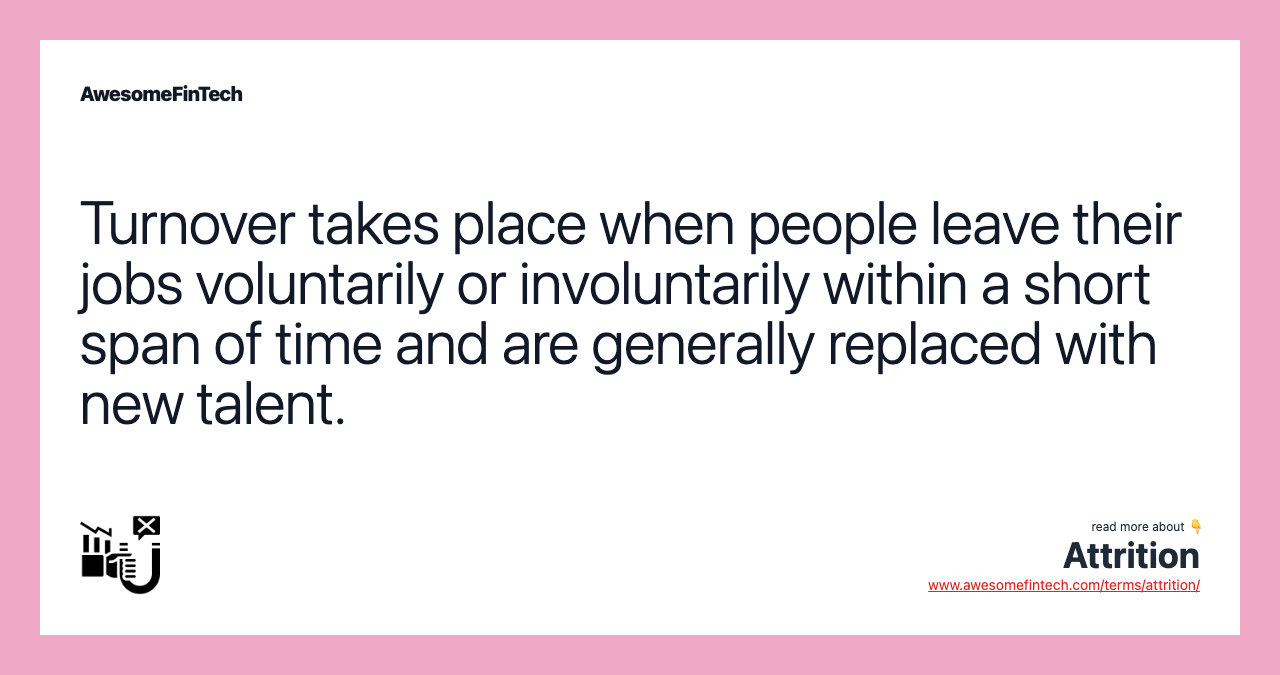Turnover takes place when people leave their jobs voluntarily or involuntarily within a short span of time and are generally replaced with new talent.