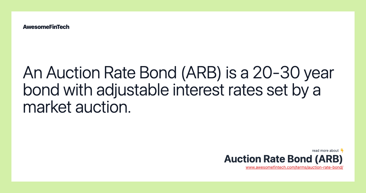 An Auction Rate Bond (ARB) is a 20-30 year bond with adjustable interest rates set by a market auction.