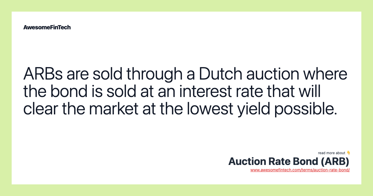 ARBs are sold through a Dutch auction where the bond is sold at an interest rate that will clear the market at the lowest yield possible.