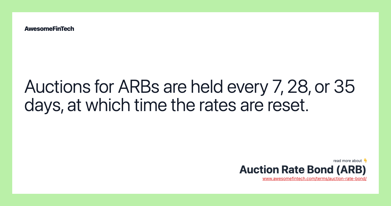Auctions for ARBs are held every 7, 28, or 35 days, at which time the rates are reset.