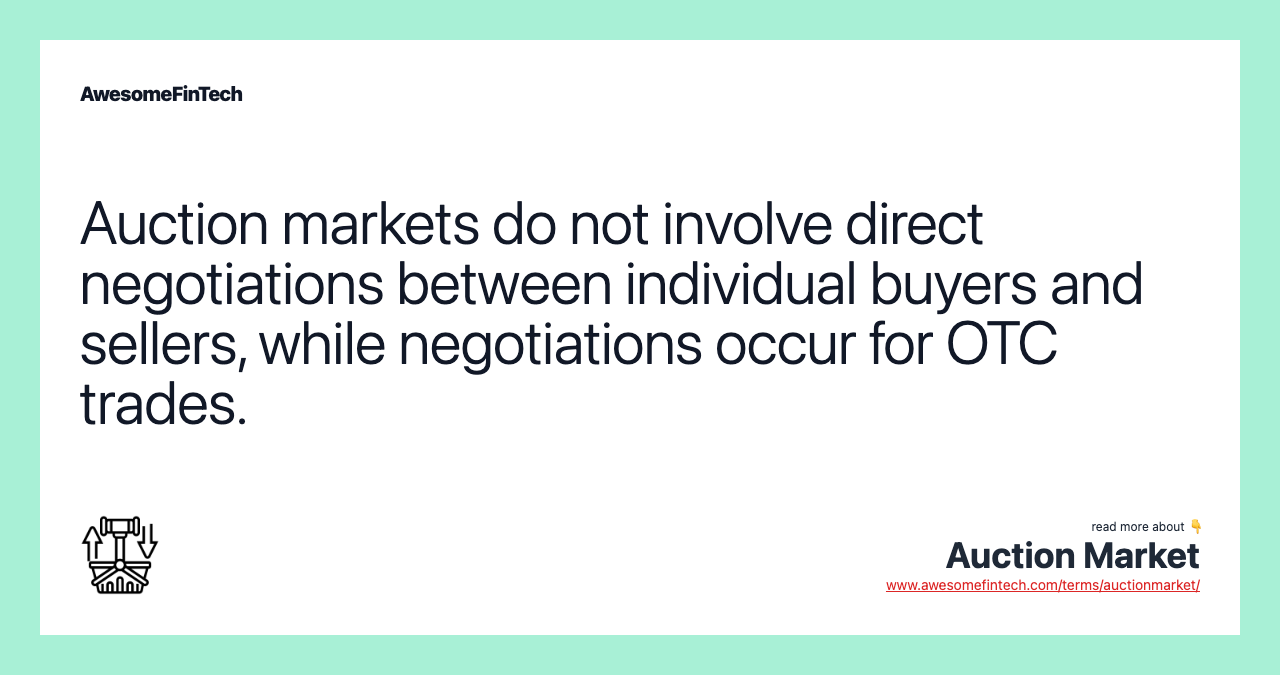 Auction markets do not involve direct negotiations between individual buyers and sellers, while negotiations occur for OTC trades.