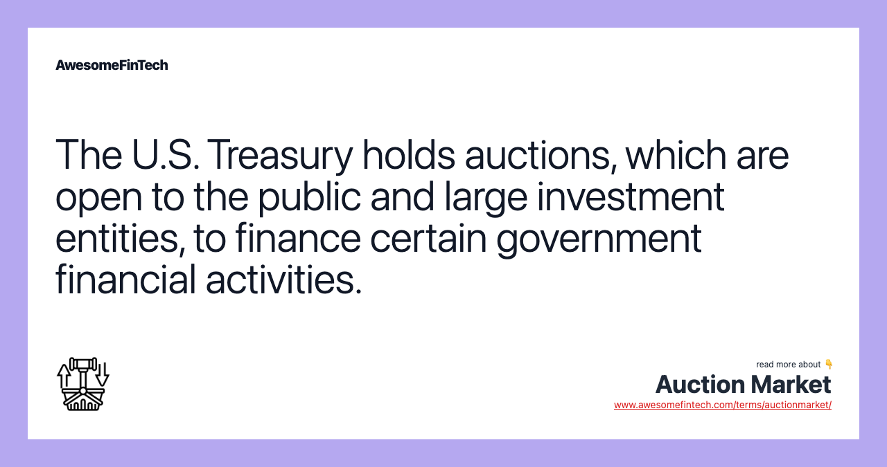 The U.S. Treasury holds auctions, which are open to the public and large investment entities, to finance certain government financial activities.